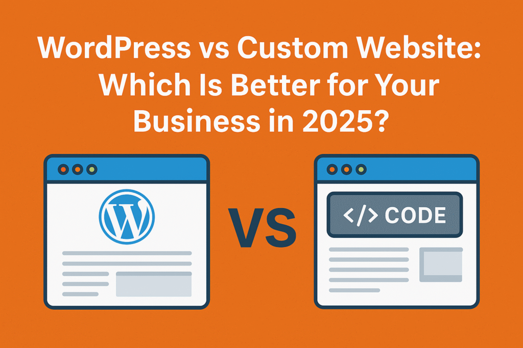 WordPress vs Custom Website: Which Is Better for Your Business in 2025?(Ultimate Guide) wordpress website vs custom website